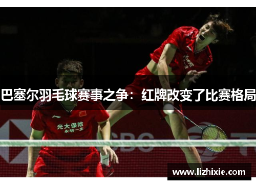 巴塞尔羽毛球赛事之争：红牌改变了比赛格局