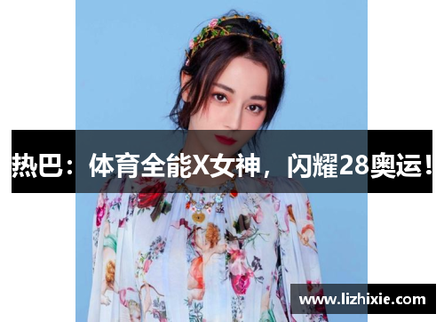 热巴：体育全能X女神，闪耀28奥运！